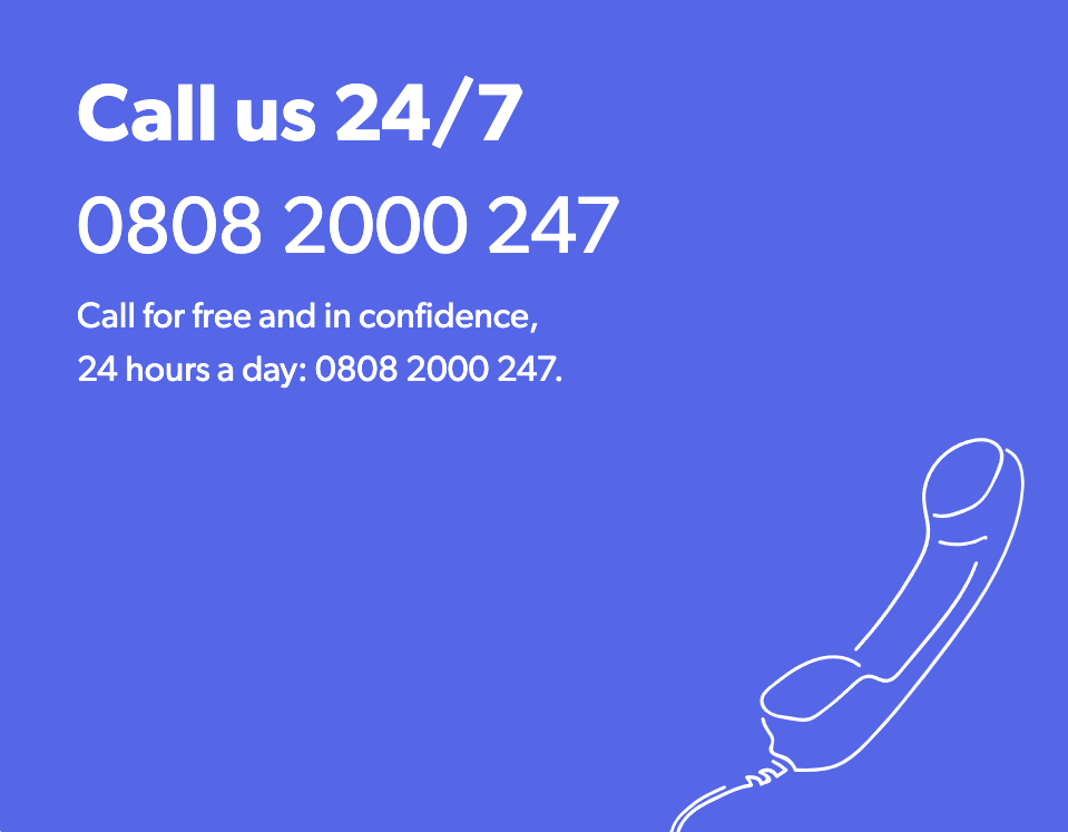 The National Domestic Abuse Hotline, open 24/7 and free to call on 0808 2000 247.